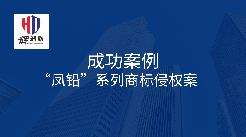 辉知佳讯 | “凤铅”系列商标侵权案获评海南法院知识产权司法保护十大典型案例
